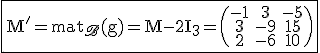 3$\rm\fbox{M'=mat_{\scr{B}}(g)=M-2I_3=\(\array{-1&3&-5\\3&-9&15\\2&-6&10\)